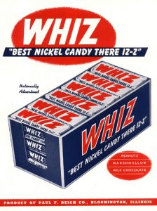 Manufactured in Bloomington, Whiz was “best nickel candy there iz-z”.